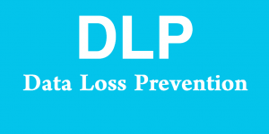 DLP - Data Loss Prevention