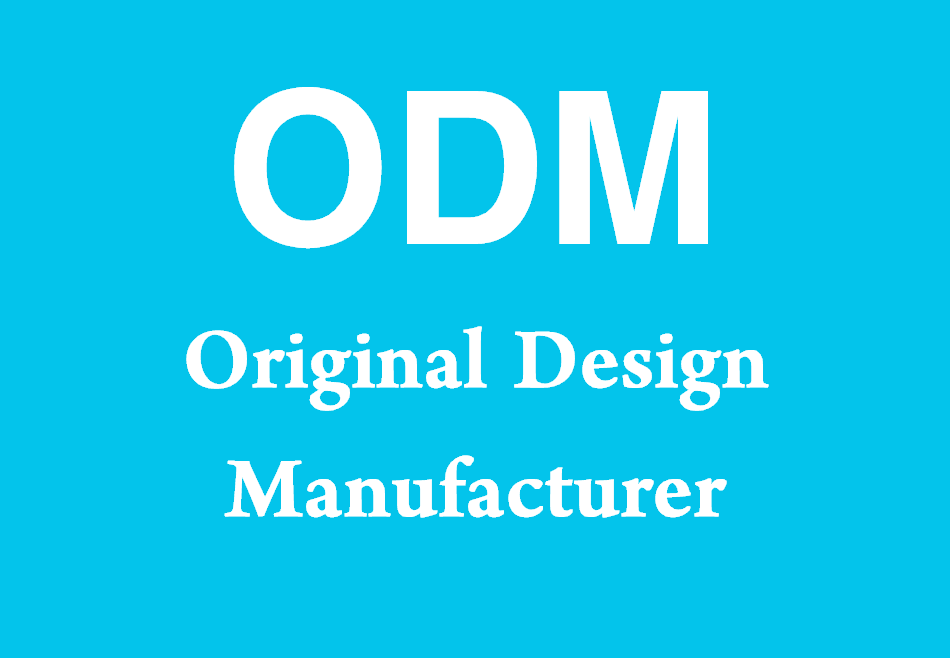 ODM - Original Design Manufacturer